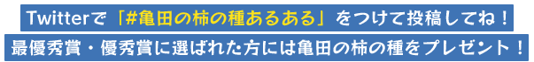 Twitterで「#亀田の柿の種あるある」をつけて投稿してね！