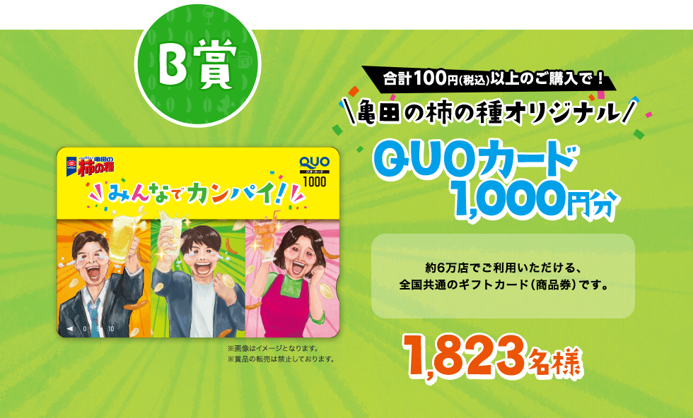 B賞 合計100円(税込)以上ご購入で！亀田の柿の種オリジナルQUOカード1000円分 1,823名様 約6万店でご利用いただける、全国共通のギフトカード（商品券）です。